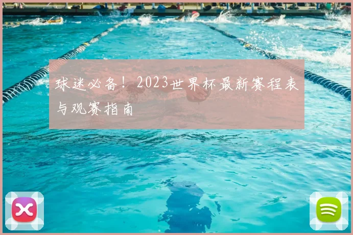 球迷必备！2023世界杯最新赛程表与观赛指南