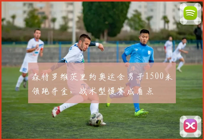 森特罗维茨里约奥运会男子1500米领跑夺金，战术型慢赛成看点