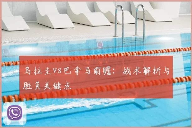 乌拉圭vs巴拿马前瞻：战术解析与胜负关键点