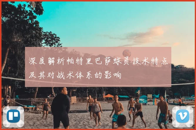 深度解析帕特里巴萨球员技术特点及其对战术体系的影响