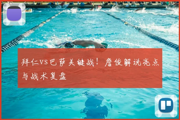 拜仁vs巴萨关键战！詹俊解说亮点与战术复盘