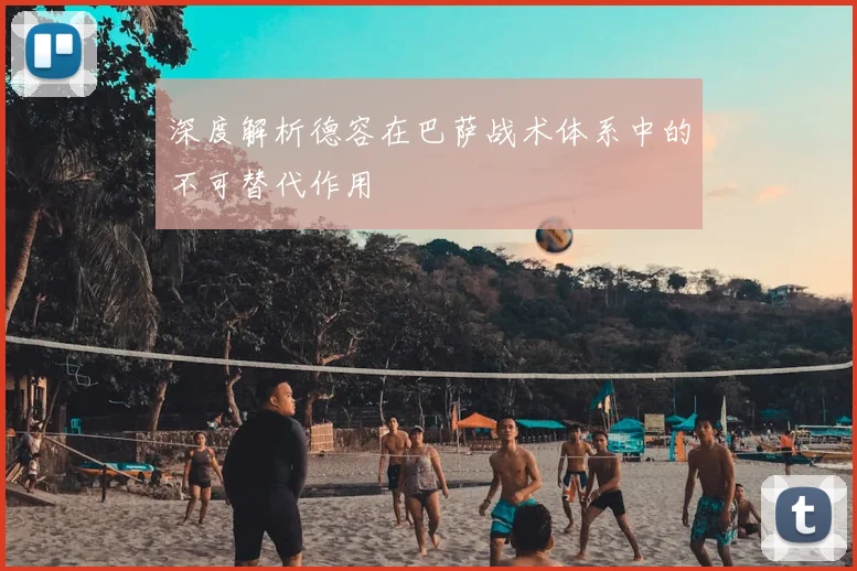 深度解析德容在巴萨战术体系中的不可替代作用