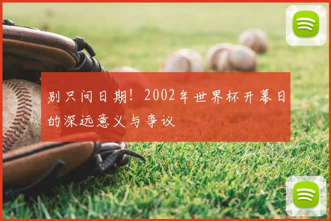 别只问日期！2002年世界杯开幕日的深远意义与争议