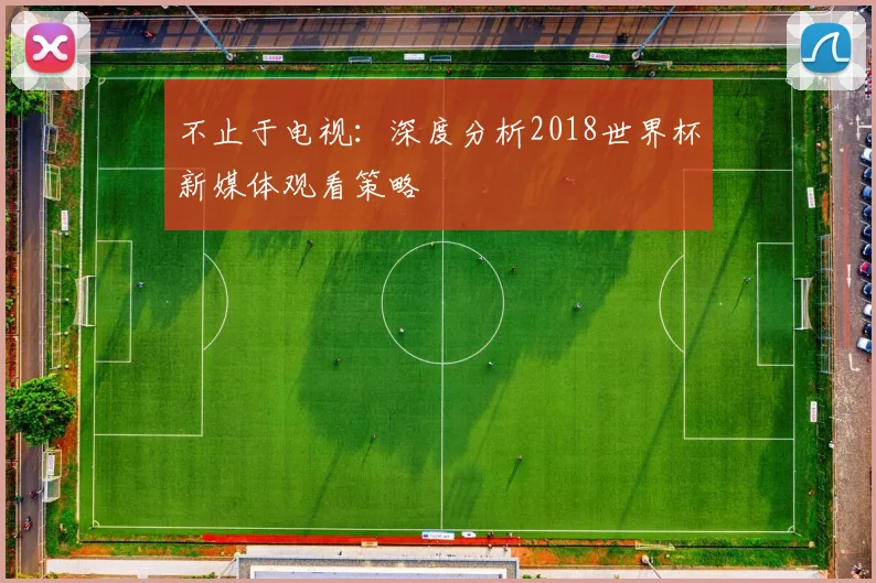不止于电视:深度分析2018世界杯新媒体观看策略