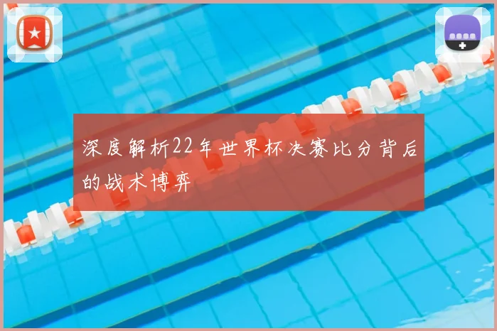 深度解析22年世界杯决赛比分背后的战术博弈